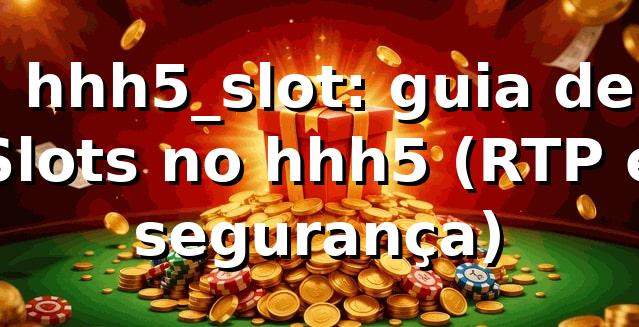 ✅ hhh5_slot: guia de Slots no hhh5 (RTP e segurança)