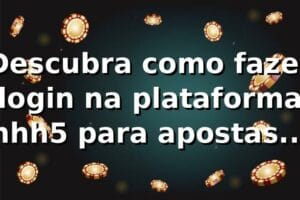 Descubra como fazer login na plataforma hhh5 para apostas online 🔥