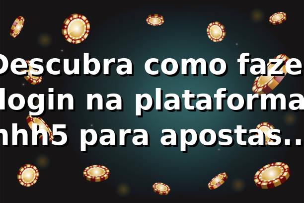 Descubra como fazer login na plataforma hhh5 para apostas online 🔥